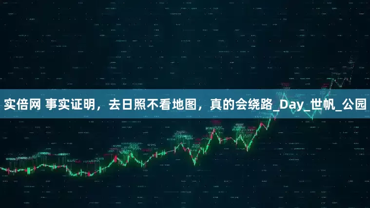 实倍网 事实证明，去日照不看地图，真的会绕路_Day_世帆_公园